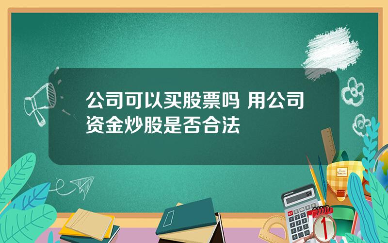 公司可以买股票吗 用公司资金炒股是否合法